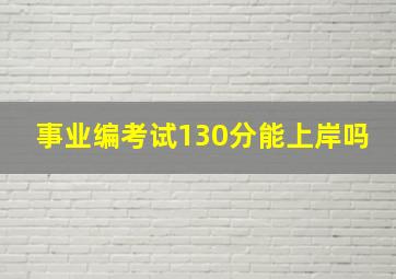 事业编考试130分能上岸吗