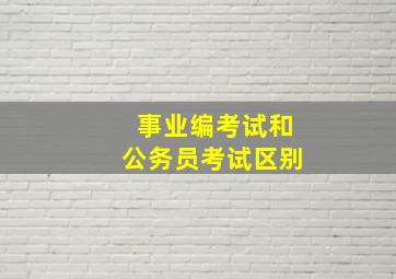 事业编考试和公务员考试区别