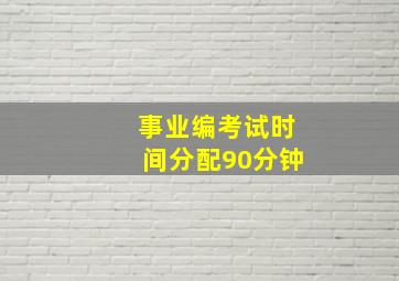 事业编考试时间分配90分钟