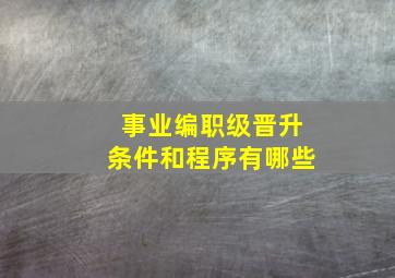 事业编职级晋升条件和程序有哪些