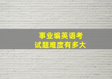 事业编英语考试题难度有多大