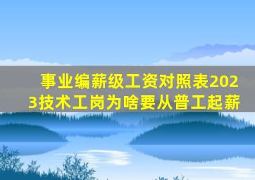 事业编薪级工资对照表2023技术工岗为啥要从普工起薪