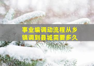 事业编调动流程从乡镇调到县城需要多久