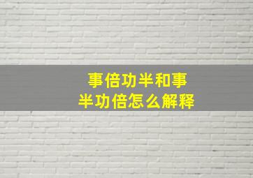 事倍功半和事半功倍怎么解释