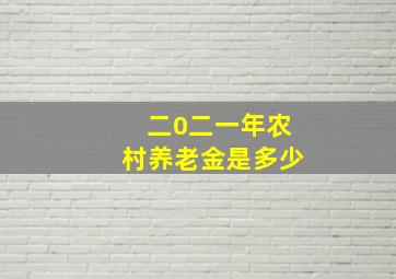 二0二一年农村养老金是多少