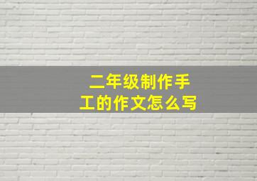 二年级制作手工的作文怎么写