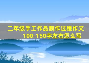 二年级手工作品制作过程作文100-150字左右怎么写