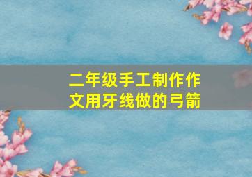 二年级手工制作作文用牙线做的弓箭