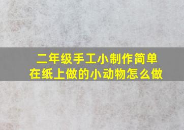 二年级手工小制作简单在纸上做的小动物怎么做