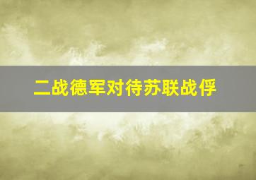 二战德军对待苏联战俘