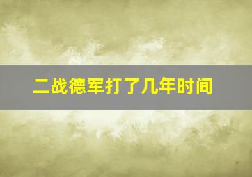 二战德军打了几年时间