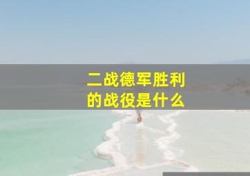 二战德军胜利的战役是什么