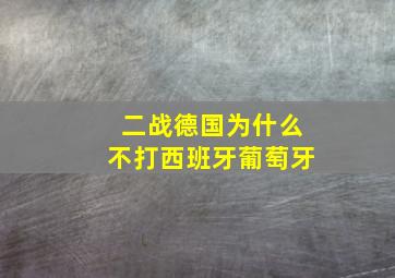 二战德国为什么不打西班牙葡萄牙