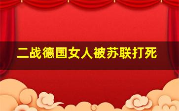 二战德国女人被苏联打死