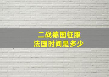 二战德国征服法国时间是多少