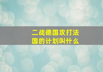 二战德国攻打法国的计划叫什么