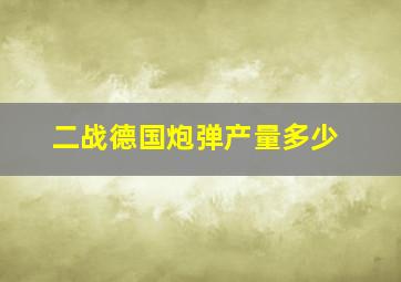 二战德国炮弹产量多少