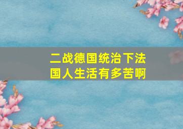 二战德国统治下法国人生活有多苦啊