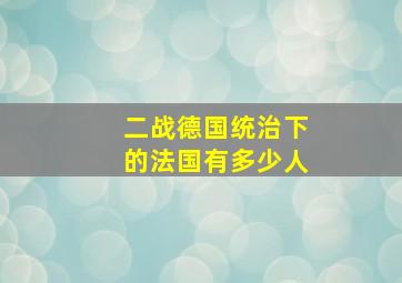 二战德国统治下的法国有多少人