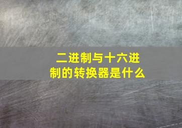 二进制与十六进制的转换器是什么