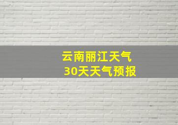 云南丽江天气30天天气预报