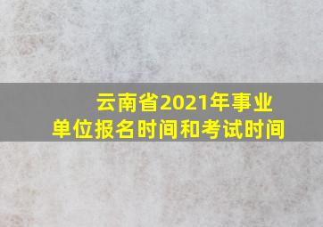 云南省2021年事业单位报名时间和考试时间