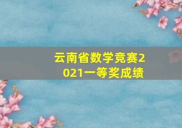 云南省数学竞赛2021一等奖成绩