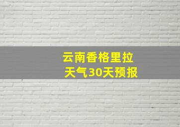 云南香格里拉天气30天预报