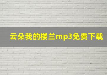 云朵我的楼兰mp3免费下载