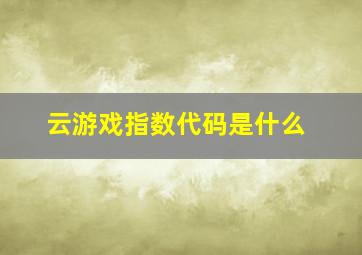 云游戏指数代码是什么