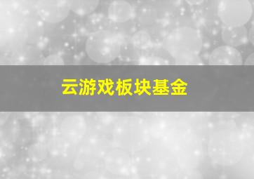 云游戏板块基金