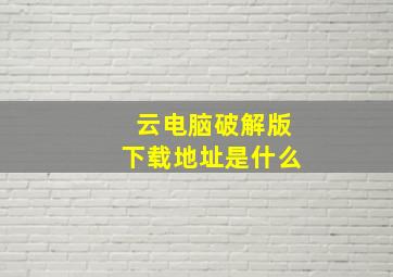 云电脑破解版下载地址是什么