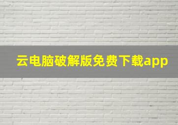 云电脑破解版免费下载app