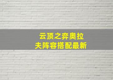 云顶之弈奥拉夫阵容搭配最新