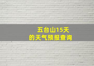 五台山15天的天气预报查询