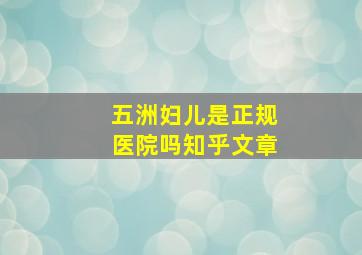 五洲妇儿是正规医院吗知乎文章