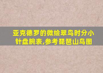 亚克德罗的微绘翠鸟时分小针盘腕表,参考琵琶山鸟图