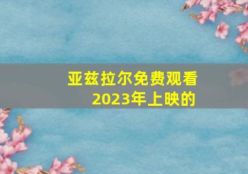 亚兹拉尔免费观看2023年上映的