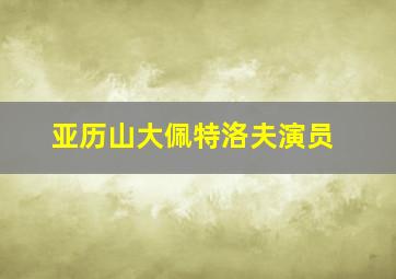 亚历山大佩特洛夫演员