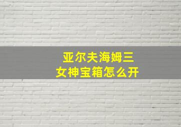 亚尔夫海姆三女神宝箱怎么开