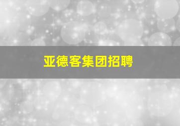 亚德客集团招聘