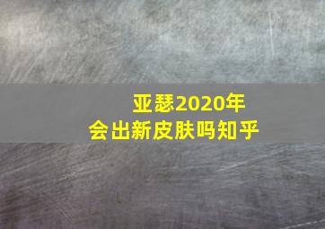 亚瑟2020年会出新皮肤吗知乎