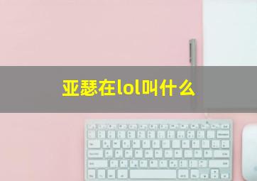 亚瑟在lol叫什么