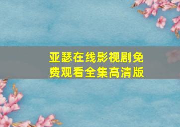 亚瑟在线影视剧免费观看全集高清版