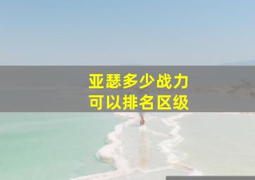 亚瑟多少战力可以排名区级