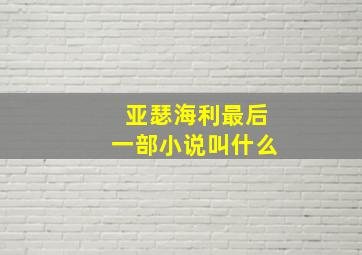 亚瑟海利最后一部小说叫什么