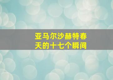 亚马尔沙赫特春天的十七个瞬间