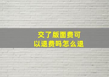 交了版面费可以退费吗怎么退