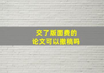 交了版面费的论文可以撤稿吗