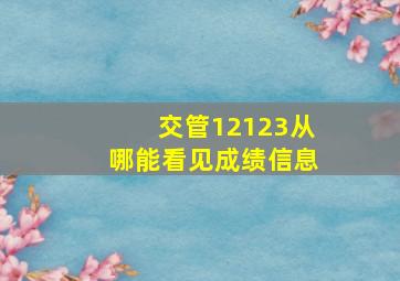 交管12123从哪能看见成绩信息